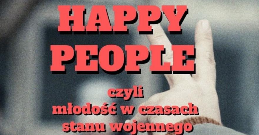 „Happy People, czyli młodość w czasach stanu wojennego”