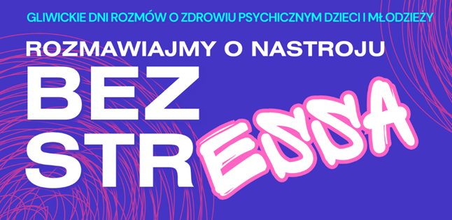 Rozmawiajmy o nastroju bez strESSA - Gliwickie Dni Rozmów o Zdrowiu Psychicznym Dzieci i Młodzieży