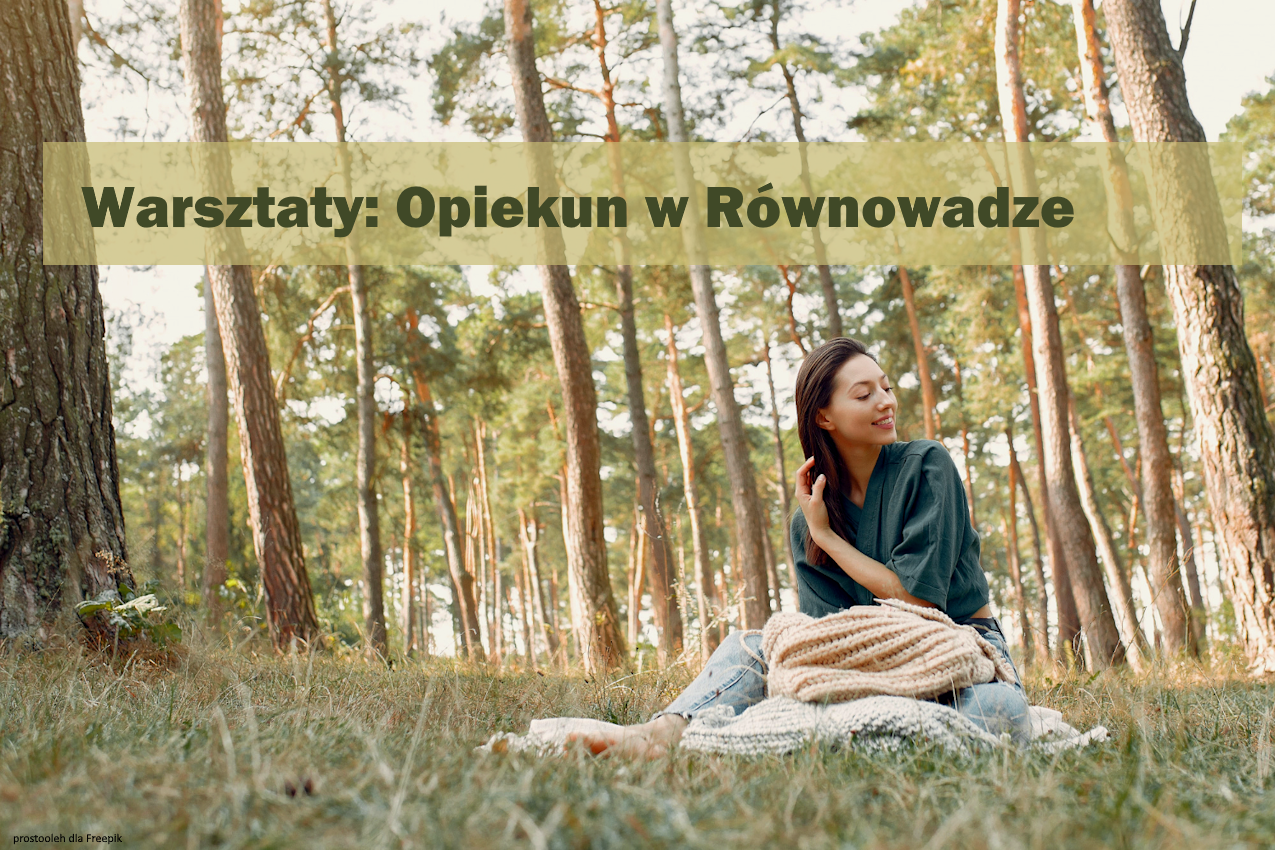 Ciemnowłosa kobieta w zielonej bluzce i jeansach siedzi na trawie w lesie. Na kolanach trzyma robótkę na drutach. Atmosfera zdjęcia jest spokojna i relaksująca. Na górze napis: Warsztaty: Opiekun w Równowadze